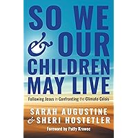 So We and Our Children May Live: Following Jesus in Confronting the Climate Crisis So We and Our Children May Live: Following Jesus in Confronting the Climate Crisis Paperback Kindle Hardcover