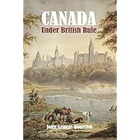 Canada Under British Rule: 1760-1900 Canada Under British Rule: 1760-1900 Hardcover Kindle Paperback MP3 CD Library Binding