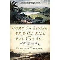 Come On Shore and We Will Kill and Eat You All: A New Zealand Story Come On Shore and We Will Kill and Eat You All: A New Zealand Story Paperback Kindle Audible Audiobook Hardcover Audio CD