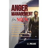 Anger Management for Men: A Practical Guide to Master Emotions, Relieve Stress, Ease Anxiety, Overcome Negativity and Improve Life Anger Management for Men: A Practical Guide to Master Emotions, Relieve Stress, Ease Anxiety, Overcome Negativity and Improve Life Kindle Audible Audiobook Paperback