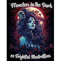 Monsters in the Dark: A Horror Coloring Book for Adults with 40 Frightful Illustrations