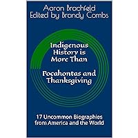 Indigenous History is More Than Pocahontas and Thanksgiving: 17 Uncommon Biographies from America and the World Indigenous History is More Than Pocahontas and Thanksgiving: 17 Uncommon Biographies from America and the World Kindle Audible Audiobook Paperback