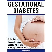 Gestational Diabetes: A Guide for Understanding, Coping With, and Treating Diabetes in Pregnancy Gestational Diabetes: A Guide for Understanding, Coping With, and Treating Diabetes in Pregnancy Kindle Paperback
