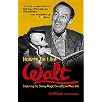 How to Be Like Walt: Capturing the Disney Magic Every Day of Your Life How to Be Like Walt: Capturing the Disney Magic Every Day of Your Life Audible Audiobook Paperback Kindle Hardcover