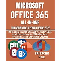 MICROSOFT OFFICE 365 ALL-IN-ONE FOR BEGINNERS & POWER USERS 2022: The Complete Microsoft Office 365 A-Z Mastery Guide for All Users Updated for 2022 (Word, ... 365) (OFFICE 365 MASTERY GUIDE 2022 Book 2) MICROSOFT OFFICE 365 ALL-IN-ONE FOR BEGINNERS & POWER USERS 2022: The Complete Microsoft Office 365 A-Z Mastery Guide for All Users Updated for 2022 (Word, ... 365) (OFFICE 365 MASTERY GUIDE 2022 Book 2) Kindle Paperback
