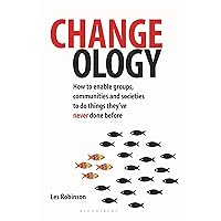 Changeology: How to enable groups, communities and societies to do things they’ve never done before Changeology: How to enable groups, communities and societies to do things they’ve never done before Paperback Kindle