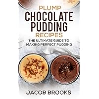 Plump Chocolate Pudding Recipes: The Ultimate Guide to Making Perfect Pudding Plump Chocolate Pudding Recipes: The Ultimate Guide to Making Perfect Pudding Kindle Paperback