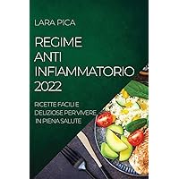 Regime Anti-Infiammatorio 2022: Ricette Facili E Deliziose Per Vivere in Piena Salute (Italian Edition)