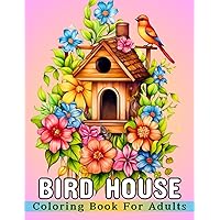 Bird House Coloring Book For Adults: Amazing Illustrations For Stress Relief and Relaxation with Beautiful Bird Houses and Flowers