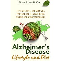 ALZHEIMER’S DISEASE LIFESTYLE AND DIET: A Deep Dive to How Lifestyle and Diet can Prevent and Reverse Brain Health and Other Dementias ALZHEIMER’S DISEASE LIFESTYLE AND DIET: A Deep Dive to How Lifestyle and Diet can Prevent and Reverse Brain Health and Other Dementias Kindle Hardcover Paperback