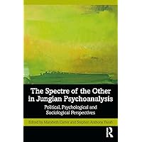 The Spectre of the Other in Jungian Psychoanalysis: Political, Psychological, and Sociological Perspectives The Spectre of the Other in Jungian Psychoanalysis: Political, Psychological, and Sociological Perspectives Kindle Hardcover Paperback