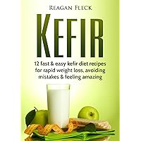 Kefir: A Beginners Guide: 12 Fast And Easy Kefir Diet Recipes For Weight Loss, Avoid Mistakes & Feel Amazing (Kefir recipes, Probiotics drinks, Digestive health, Weight loss) Kefir: A Beginners Guide: 12 Fast And Easy Kefir Diet Recipes For Weight Loss, Avoid Mistakes & Feel Amazing (Kefir recipes, Probiotics drinks, Digestive health, Weight loss) Kindle Paperback