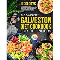 The Complete Galveston Diet Cookbook for Beginners: 1200 Days of Wholesome and Mouthwatering Recipes to live a Healthier Lifestyle, Featuring Seasonal Ingredients | Full-Color Picture Premium Edition