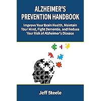 Alzheimer's Prevention Handbook: Improve Your Brain Health, Maintain Your Mind, Fight Dementia, and Reduce Your Risk of Alzheimer's Disease (Alzheimer's ... Early Onset Alzheimer's, Memory Loss)