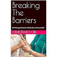 Breaking The Barriers : Self-Managed Abortion Made Safe and Accessible! Breaking The Barriers : Self-Managed Abortion Made Safe and Accessible! Kindle Paperback