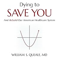 Dying to Save You: And Rebuild Our American Healthcare System Dying to Save You: And Rebuild Our American Healthcare System Audible Audiobook Paperback Kindle Hardcover