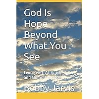 God Is Hope Beyond What You See: Living with AL Amyloidosis and Multiple Myeloma God Is Hope Beyond What You See: Living with AL Amyloidosis and Multiple Myeloma Paperback Kindle