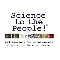Science to the People!: Aplicaciones del conocimiento objetivo en tu vida diaria (Spanish Edition)