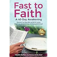 Fast to Faith: A 40-Day Awakening: Reconnect Your Body, Mind and Soul for Lasting Weight Loss, Sustained Energy, and Unstoppable Strength Fast to Faith: A 40-Day Awakening: Reconnect Your Body, Mind and Soul for Lasting Weight Loss, Sustained Energy, and Unstoppable Strength Paperback Kindle