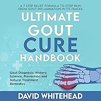 Ultimate Gout Cure Handbook: A 7 Step Relief Formula to Stop Pain From Gout Inflammation in Its tracks: Gout Diagnosis, History, Science, Prevention and Natural Treatment Remedies Ultimate Gout Cure Handbook: A 7 Step Relief Formula to Stop Pain From Gout Inflammation in Its tracks: Gout Diagnosis, History, Science, Prevention and Natural Treatment Remedies Audible Audiobook Kindle Hardcover Paperback