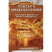 Tortat e mrekullueshme: Receta për të bërë torta të shijshme si profesionistët (Albanian Edition)