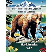 Esploriamo la fauna globale: Libro da colorare: Vol. 2 - Nord America (Italian Edition) Esploriamo la fauna globale: Libro da colorare: Vol. 2 - Nord America (Italian Edition) Paperback