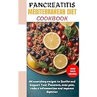 PANCREATITIS MEDITERRANEAN DIET COOKBOOK: 101 nourishing recipes to Soothe and Support Your Pancreas, ease pain, reduce inflammation and improve digestion PANCREATITIS MEDITERRANEAN DIET COOKBOOK: 101 nourishing recipes to Soothe and Support Your Pancreas, ease pain, reduce inflammation and improve digestion Kindle Hardcover Paperback