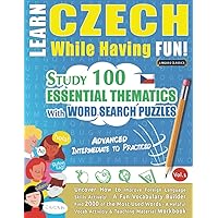 LEARN CZECH WHILE HAVING FUN! - ADVANCED: INTERMEDIATE TO PRACTICED - STUDY 100 ESSENTIAL THEMATICS WITH WORD SEARCH PUZZLES - VOL.1: Uncover How to ... Skills Actively! - A Fun Vocabulary Builder.