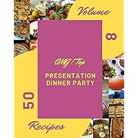 OMG! Top 50 Presentation Dinner Party Recipes Volume 8: I Love Presentation Dinner Party Cookbook!