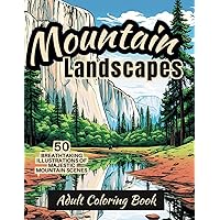 Majestic Mountain Scenes Adult Coloring Book: Nice Variety of Breathtaking Detailed Outdoor Nature Mountain Themed Landscape Illustrations (Natural Landscapes: Coloring Books for Adults)