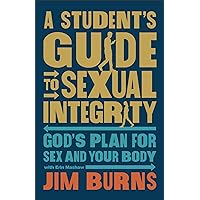 A Student's Guide to Sexual Integrity: God's Plan for Sex and Your Body A Student's Guide to Sexual Integrity: God's Plan for Sex and Your Body Kindle Hardcover Paperback