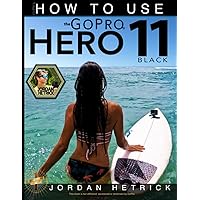 GoPro: How To Use The GoPro HERO 11 Black GoPro: How To Use The GoPro HERO 11 Black Paperback Kindle