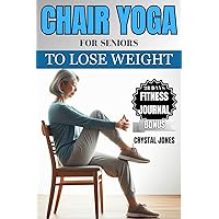 CHAIR YOGA FOR SENIORS TO LOSE WEIGHT: An Inclusive Guide to Gentle Weight Loss Using Just a Chair and 10 Minutes daily routine Exercise, with a complete ... fitness journal (Fitness for seniors) CHAIR YOGA FOR SENIORS TO LOSE WEIGHT: An Inclusive Guide to Gentle Weight Loss Using Just a Chair and 10 Minutes daily routine Exercise, with a complete ... fitness journal (Fitness for seniors) Kindle Paperback