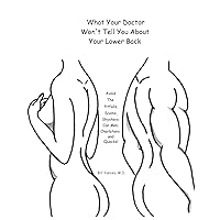 What Your Doctor Won't Tell You About Your Lower Back (Avoid the Pitfalls, Scams, Shysters, Con Men, Charlatans, and Quacks): How to Avoid Surgery, End Pain, and Avoid Recurrences What Your Doctor Won't Tell You About Your Lower Back (Avoid the Pitfalls, Scams, Shysters, Con Men, Charlatans, and Quacks): How to Avoid Surgery, End Pain, and Avoid Recurrences Kindle Paperback