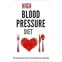 High Blood Pressure Diet: The Best Solution to Lower Your Blood Pressure Naturally High Blood Pressure Diet: The Best Solution to Lower Your Blood Pressure Naturally Kindle Paperback