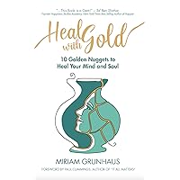 Heal with Gold: 10 Golden Nuggets To Heal Your Mind and Soul Heal with Gold: 10 Golden Nuggets To Heal Your Mind and Soul Kindle Hardcover Paperback