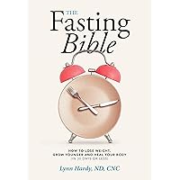The Fasting Bible : How to Lose Weight, Grow Younger and Heal your Body (in 30 days or less)