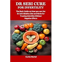 DR SEBI CURE FOR INFERTILITY: The Basic Guide on How you can Use Dr Sebi Alkaline Diet and Herbs for Treating Infertility Without Negative Effects DR SEBI CURE FOR INFERTILITY: The Basic Guide on How you can Use Dr Sebi Alkaline Diet and Herbs for Treating Infertility Without Negative Effects Kindle