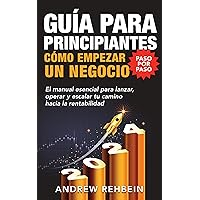 Guía para principiantes: Cómo empezar un negocio: El manual esencial para lanzar, operar y escalar tu camino hacia la rentabilidad (Spanish Edition) Guía para principiantes: Cómo empezar un negocio: El manual esencial para lanzar, operar y escalar tu camino hacia la rentabilidad (Spanish Edition) Kindle Hardcover Paperback