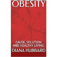 OBESITY: CAUSE, SOLUTION AND HEALTHY LIVING. OBESITY: CAUSE, SOLUTION AND HEALTHY LIVING. Kindle Paperback