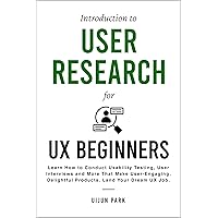 Introduction to User Research for UX Beginners: Learn How to Conduct Usability Testing, User Interviews and More That Make User-Engaging, Delightful Products. Land Your Dream UX Job. Introduction to User Research for UX Beginners: Learn How to Conduct Usability Testing, User Interviews and More That Make User-Engaging, Delightful Products. Land Your Dream UX Job. Kindle Paperback Audible Audiobook Hardcover