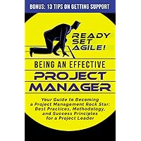 Being an Effective Project Manager: Your Guide to Becoming a Project Management Rock Star: Best Practices, Methodology, and Success Principles for a ... (Project Management by Ready Set Agile)
