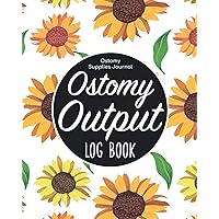 Ostomy Output Log Book - Ostomy Supplies Journal: Ostomy Survivor Organizer/Colostomy Book & Ostomy Care Bag Tracker/Colorectal Cancer Problems ... & Bowel Diary List/Nurse & Caregiver Chart