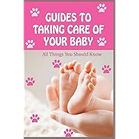 Guides To Taking Care Of Your Baby: All Things You Should Know