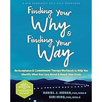 Finding Your Why and Finding Your Way: An Acceptance and Commitment Therapy Workbook to Help You Identify What You Care About and Reach Your Goals Finding Your Why and Finding Your Way: An Acceptance and Commitment Therapy Workbook to Help You Identify What You Care About and Reach Your Goals Paperback Audible Audiobook Kindle Audio CD