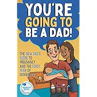 You're Going To Be A Dad!: The New Dad's Guide To Pregnancy and The First Year of Fatherhood You're Going To Be A Dad!: The New Dad's Guide To Pregnancy and The First Year of Fatherhood Paperback Audible Audiobook Kindle