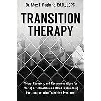 Transition Therapy:: Theory, Research, and Recommendations for Treating African American Males Experiencing Post-Incarceration Transition Syndrome Transition Therapy:: Theory, Research, and Recommendations for Treating African American Males Experiencing Post-Incarceration Transition Syndrome Paperback Mass Market Paperback