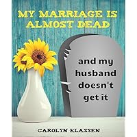 My Marriage is Almost Dead and My Husband Doesn't Get it.: When great guys are lousy husbands and you want to courageously re-engage with him My Marriage is Almost Dead and My Husband Doesn't Get it.: When great guys are lousy husbands and you want to courageously re-engage with him Kindle Paperback