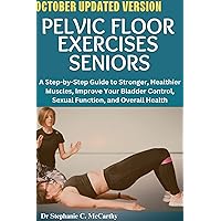 Pelvic Floor Exercises for Seniors: A Step-by-Step Guide to Stronger, Healthier Muscles, Improve Your Bladder Control, Sexual Function, and Overall Health Pelvic Floor Exercises for Seniors: A Step-by-Step Guide to Stronger, Healthier Muscles, Improve Your Bladder Control, Sexual Function, and Overall Health Kindle Hardcover Paperback