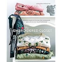 The Embroidered Closet: Modern Hand-stitching for Upgrading and Upcycling Your Wardrobe The Embroidered Closet: Modern Hand-stitching for Upgrading and Upcycling Your Wardrobe Hardcover Kindle